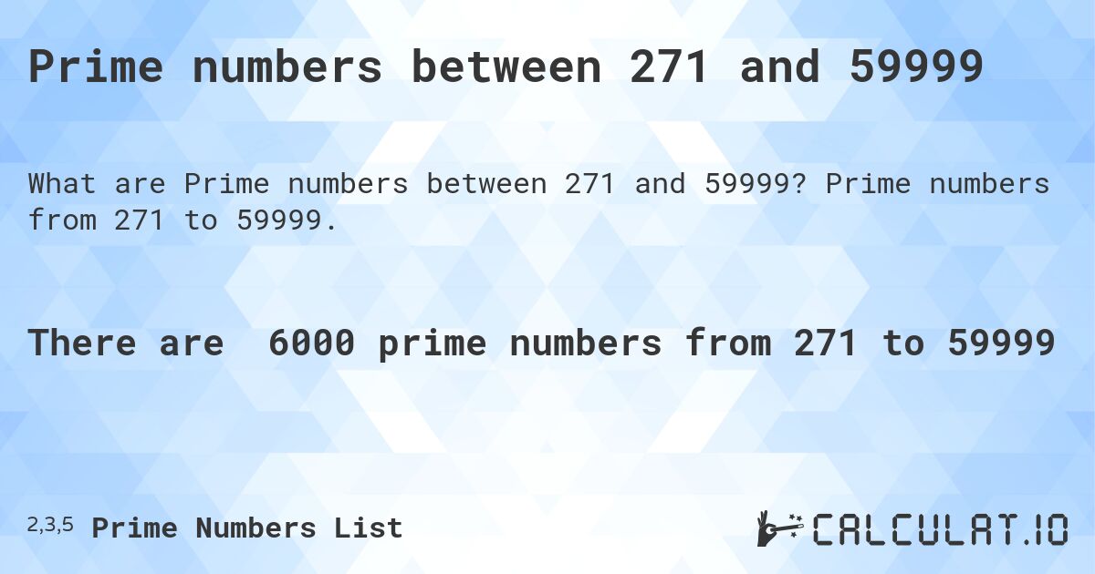 Prime numbers between 271 and 59999. Prime numbers from 271 to 59999.