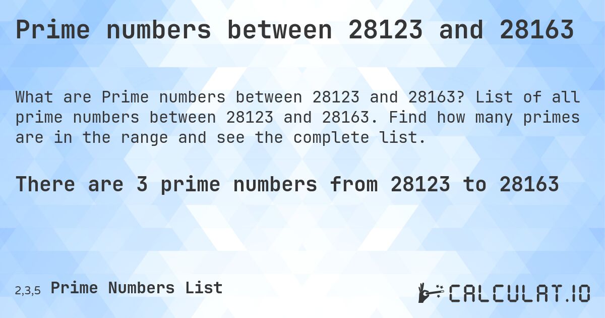 Prime numbers between 28123 and 28163. List of all prime numbers between 28123 and 28163. Find how many primes are in the range and see the complete list.