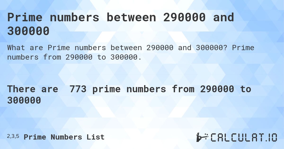 Prime numbers between 290000 and 300000. Prime numbers from 290000 to 300000.