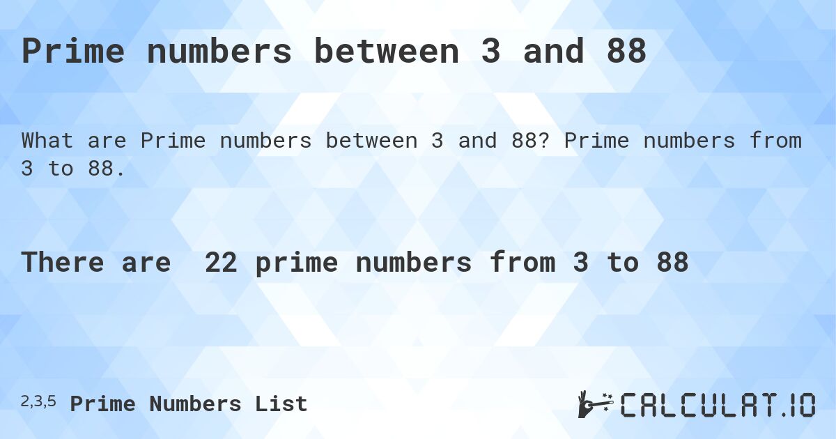 Prime numbers between 3 and 88. Prime numbers from 3 to 88.