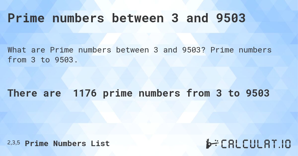 Prime numbers between 3 and 9503. Prime numbers from 3 to 9503.