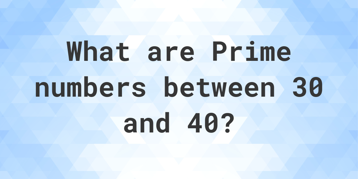 Prime Numbers Between 30 And 40 Calculatio