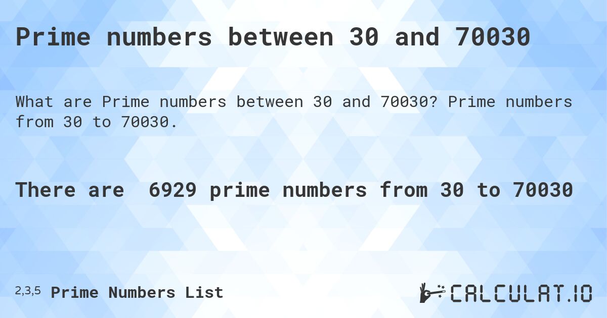 Prime numbers between 30 and 70030. Prime numbers from 30 to 70030.