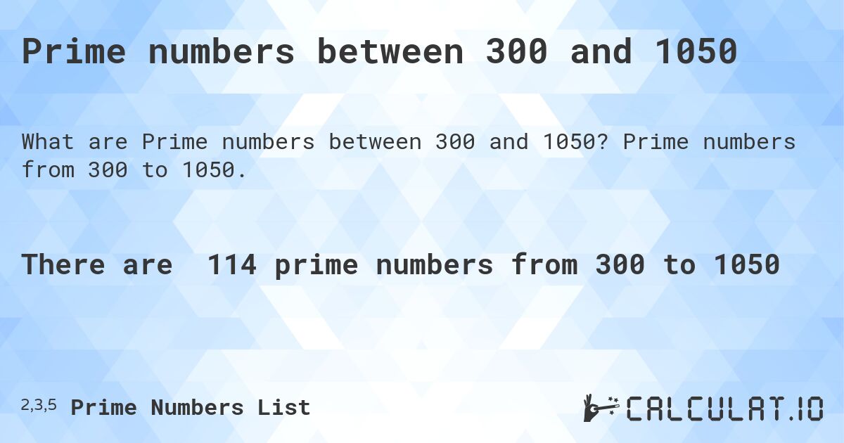 Prime numbers between 300 and 1050. Prime numbers from 300 to 1050.