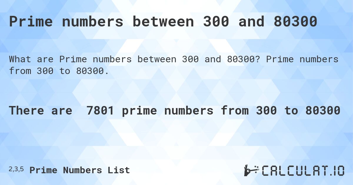 Prime numbers between 300 and 80300. Prime numbers from 300 to 80300.