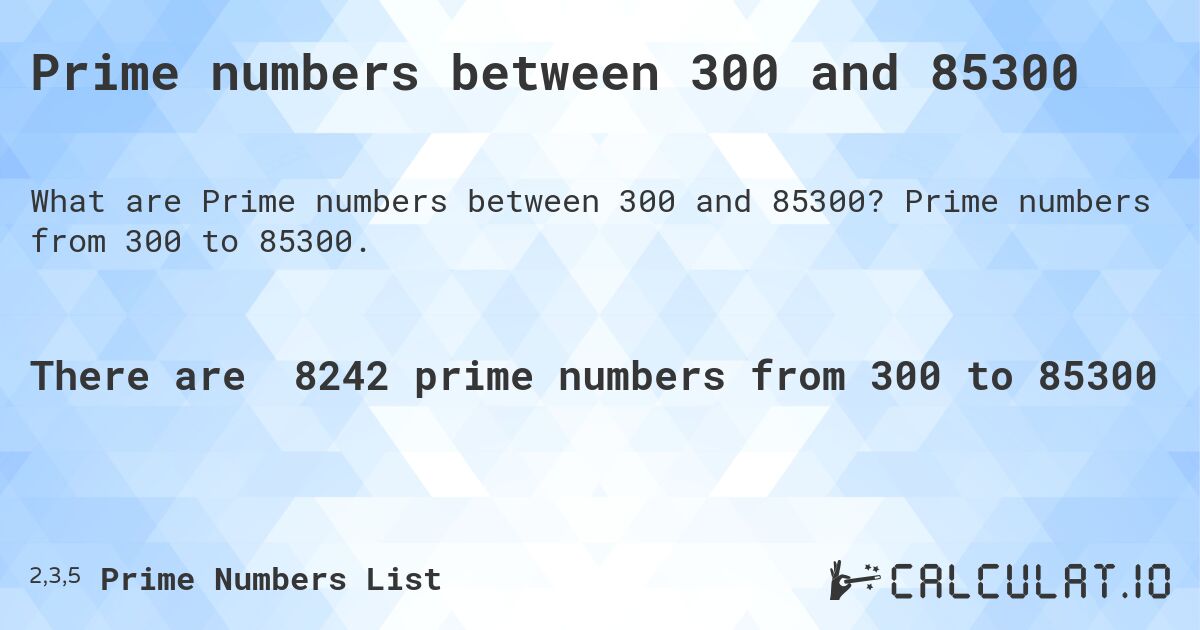 Prime numbers between 300 and 85300. Prime numbers from 300 to 85300.