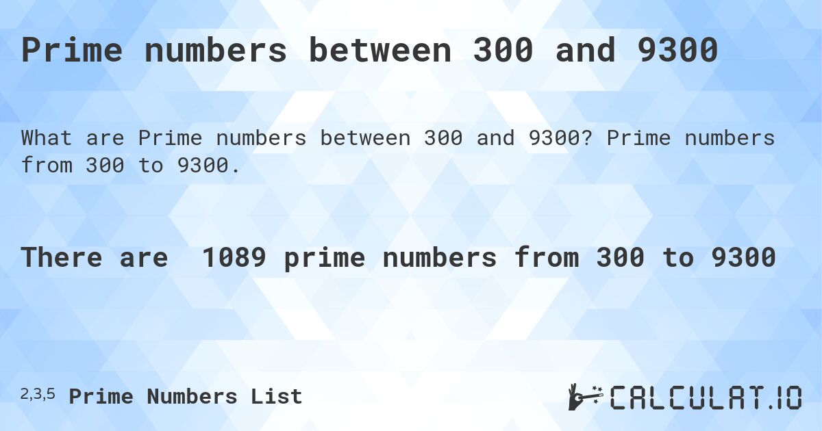 Prime numbers between 300 and 9300. Prime numbers from 300 to 9300.