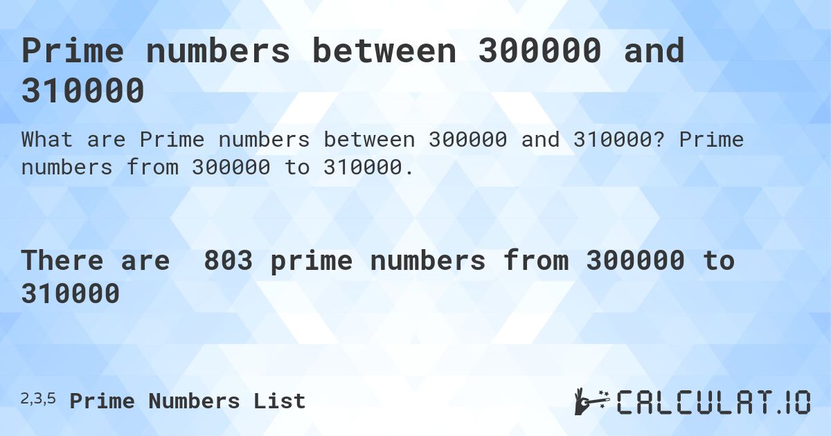 Prime numbers between 300000 and 310000. Prime numbers from 300000 to 310000.