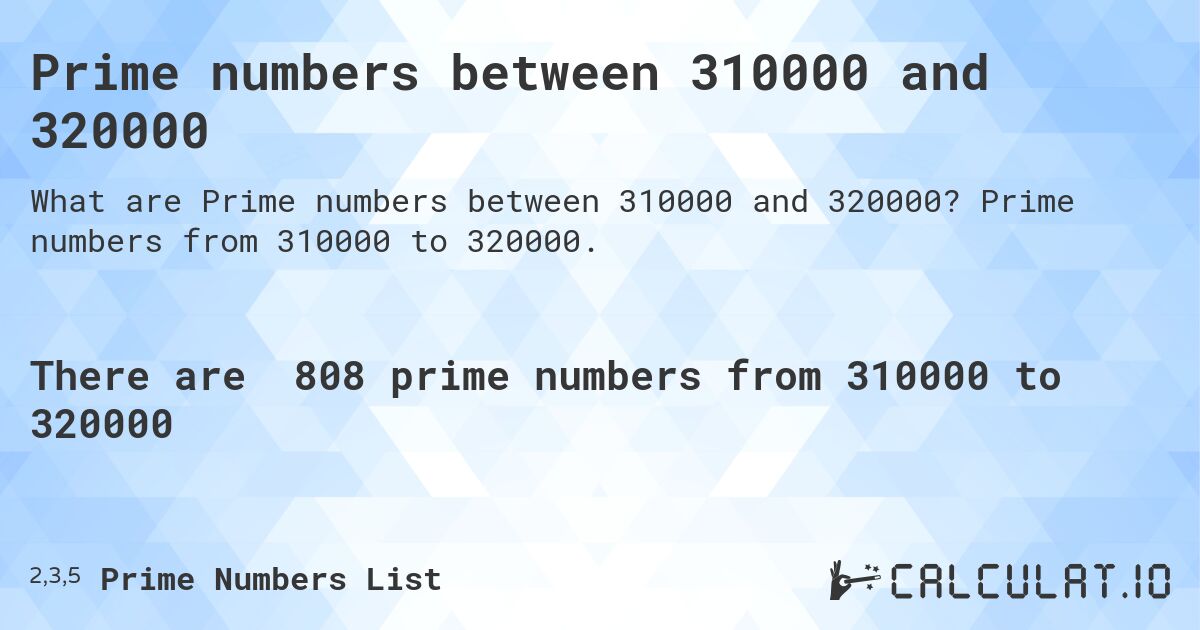Prime numbers between 310000 and 320000. Prime numbers from 310000 to 320000.