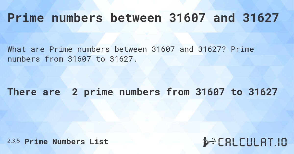 Prime numbers between 31607 and 31627. Prime numbers from 31607 to 31627.