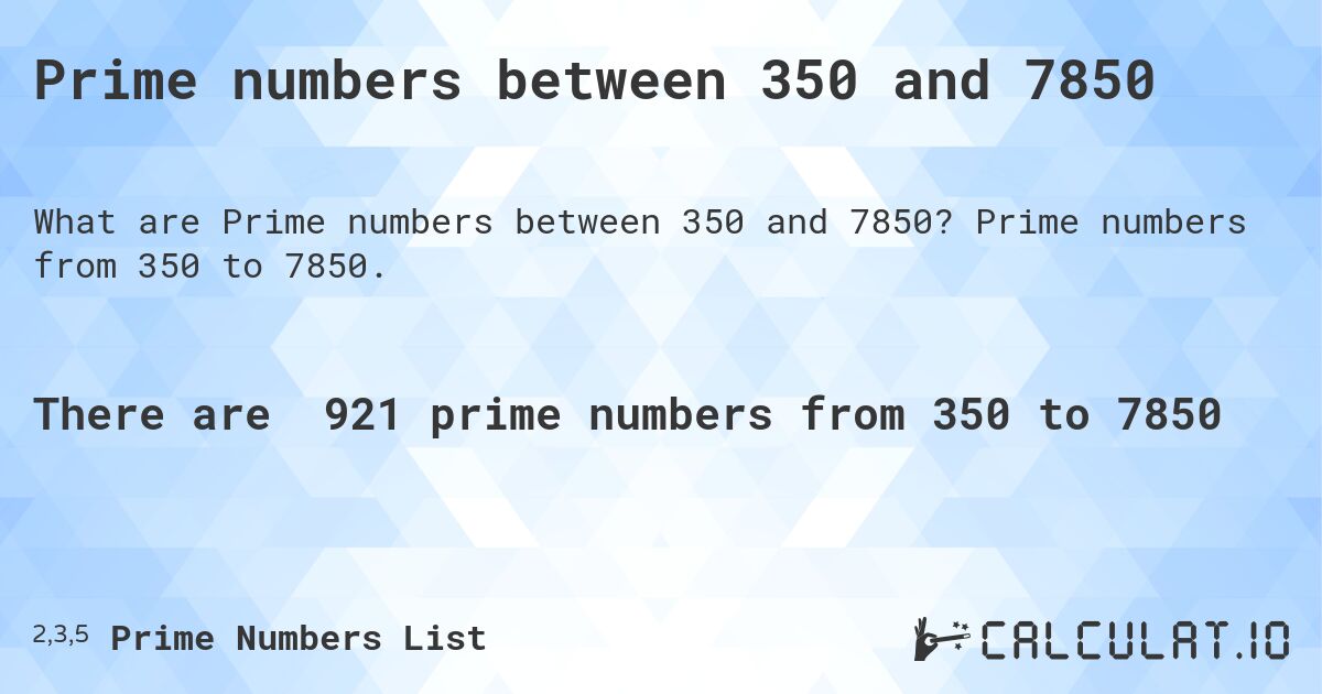 Prime numbers between 350 and 7850. Prime numbers from 350 to 7850.