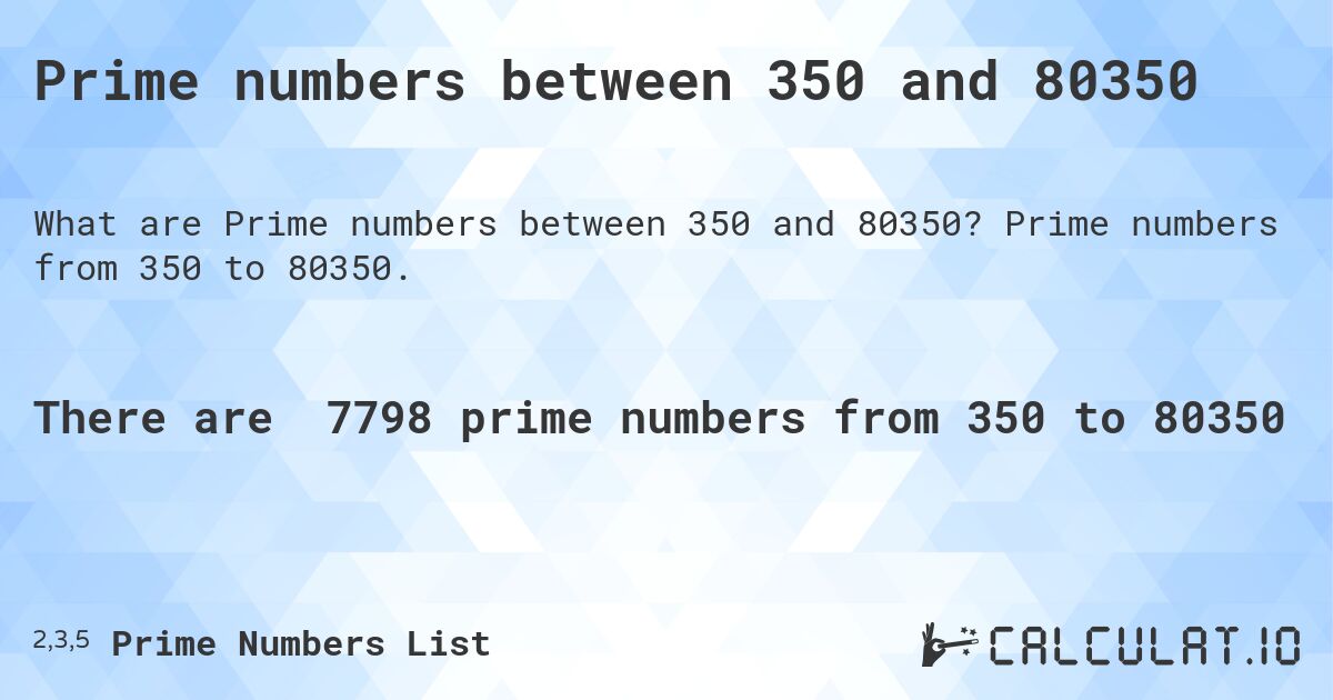 Prime numbers between 350 and 80350. Prime numbers from 350 to 80350.