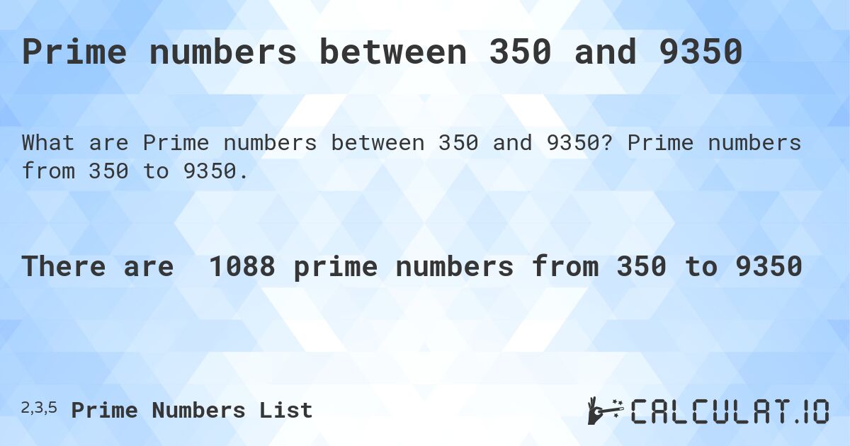 Prime numbers between 350 and 9350. Prime numbers from 350 to 9350.