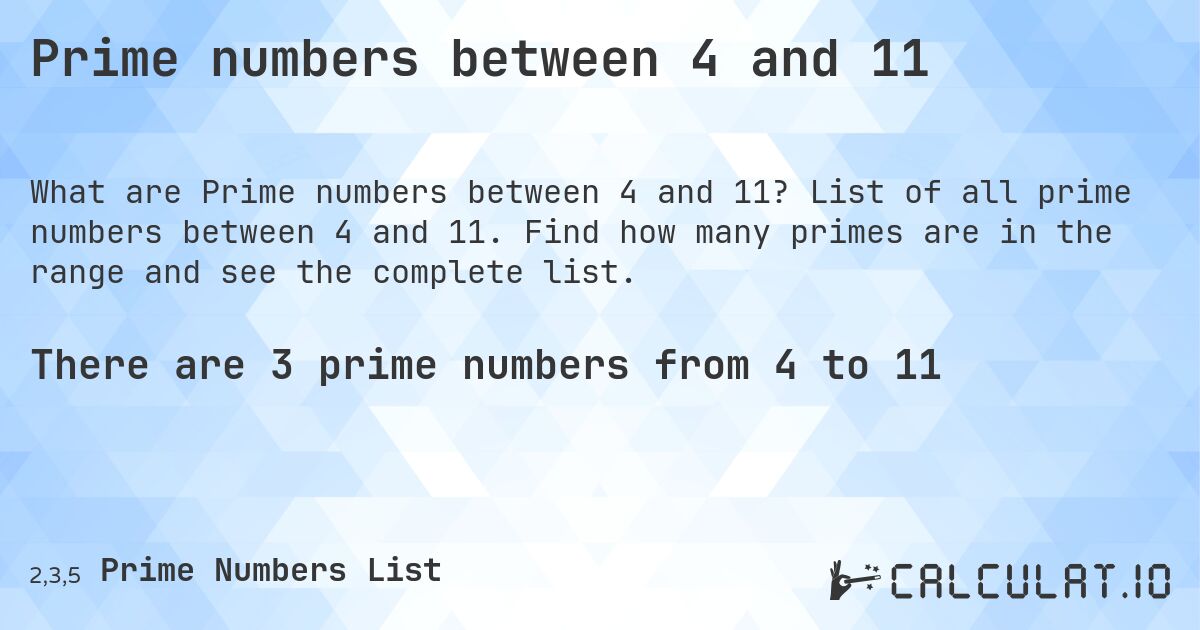 Prime numbers between 4 and 11. List of all prime numbers between 4 and 11. Find how many primes are in the range and see the complete list.