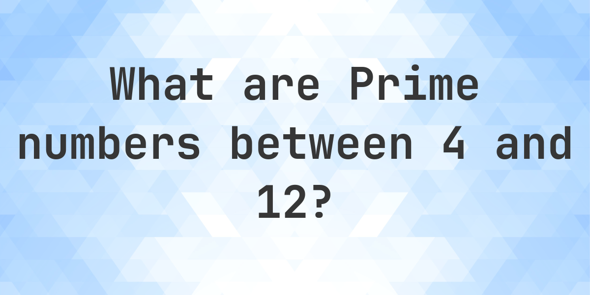 Prime numbers between 4 and 12 - Calculatio