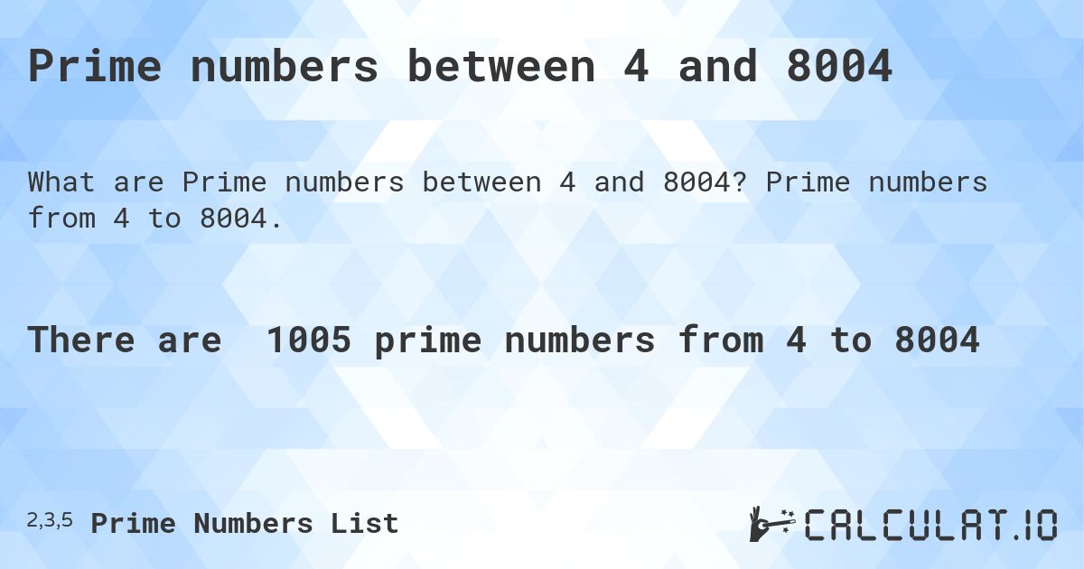Prime numbers between 4 and 8004. Prime numbers from 4 to 8004.
