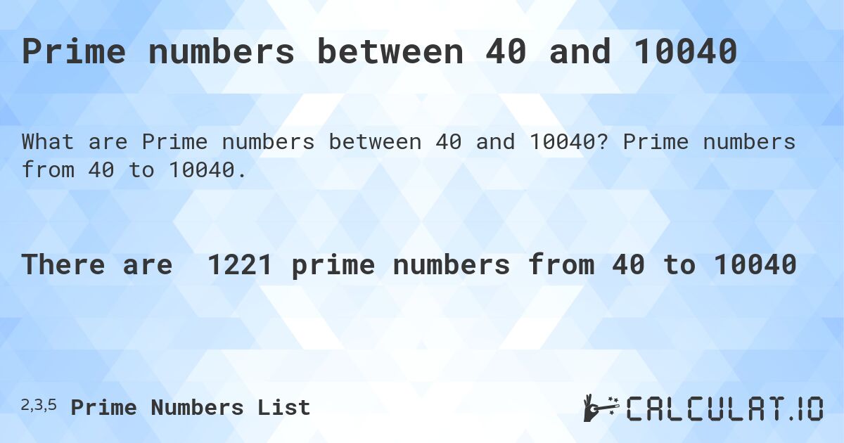 Prime numbers between 40 and 10040. Prime numbers from 40 to 10040.