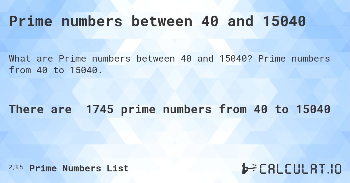 Prime numbers between 40 and 15040. Prime numbers from 40 to 15040.