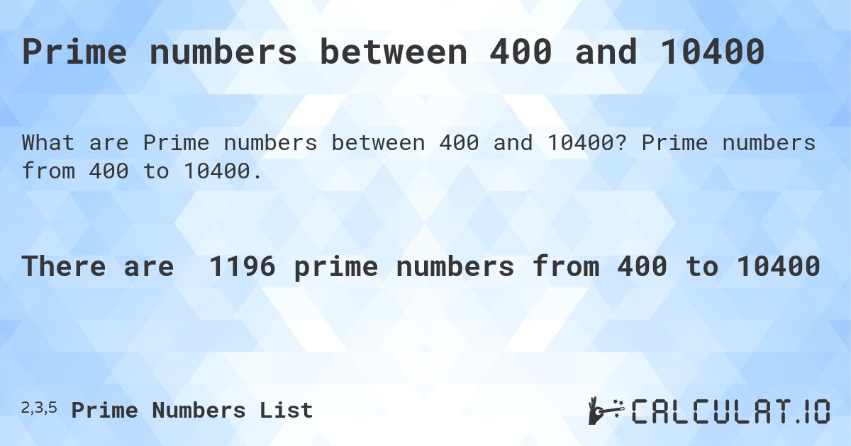 Prime numbers between 400 and 10400. Prime numbers from 400 to 10400.