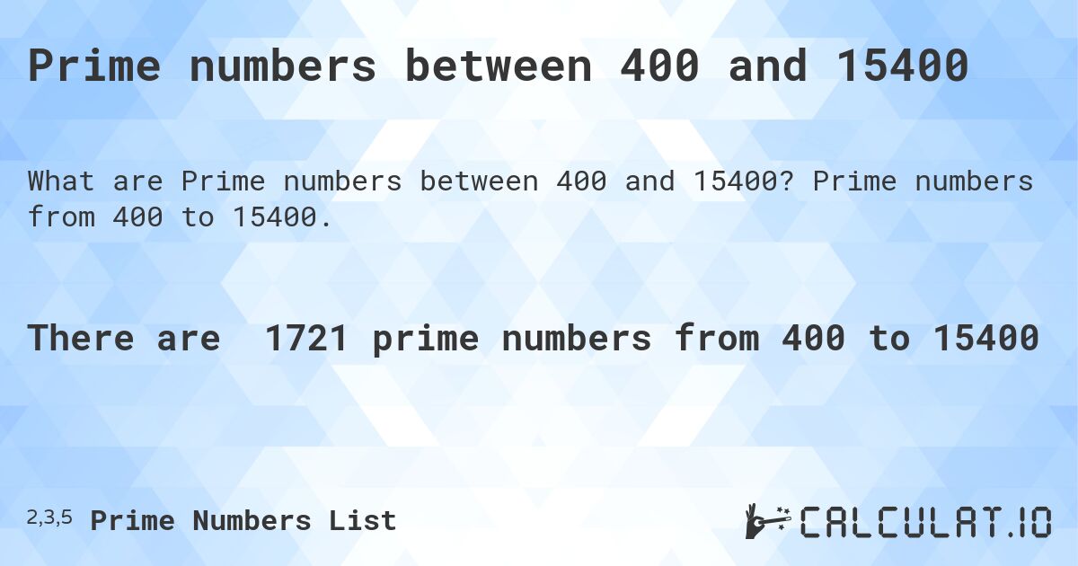 Prime numbers between 400 and 15400. Prime numbers from 400 to 15400.