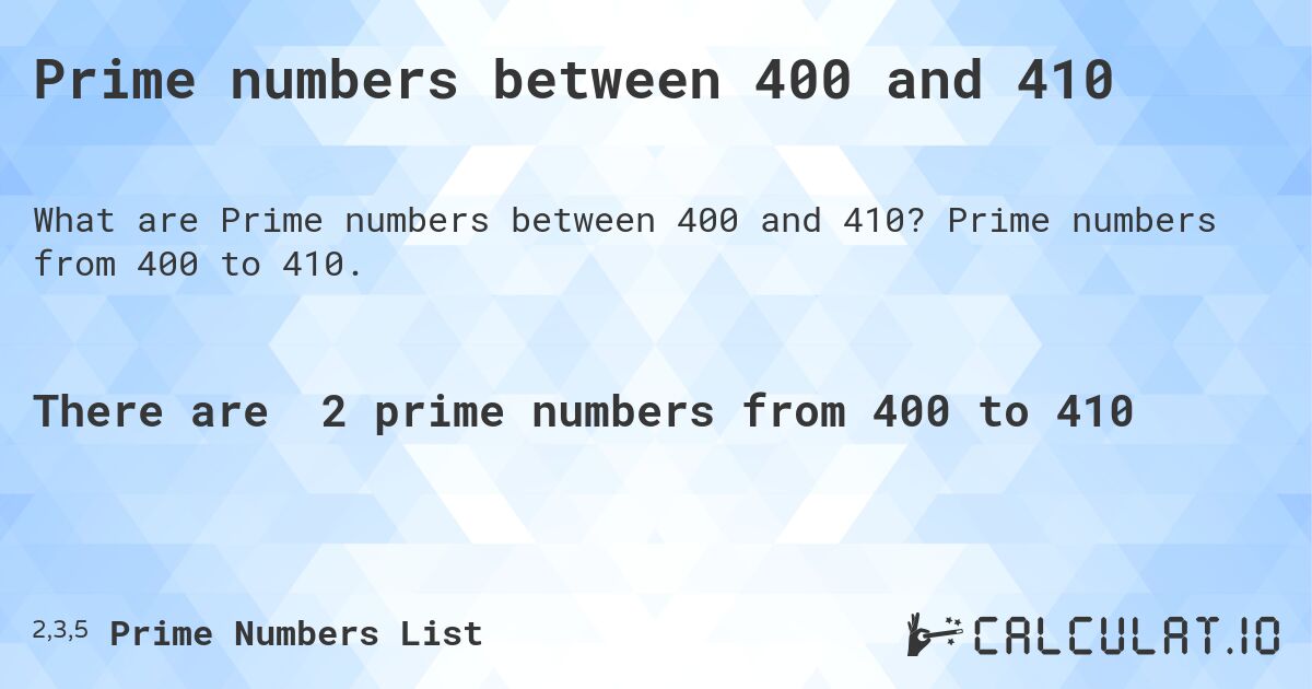 Prime numbers between 400 and 410. Prime numbers from 400 to 410.