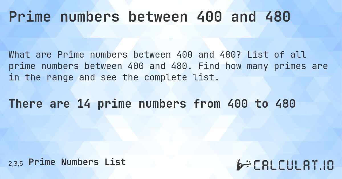Prime numbers between 400 and 480. List of all prime numbers between 400 and 480. Find how many primes are in the range and see the complete list.