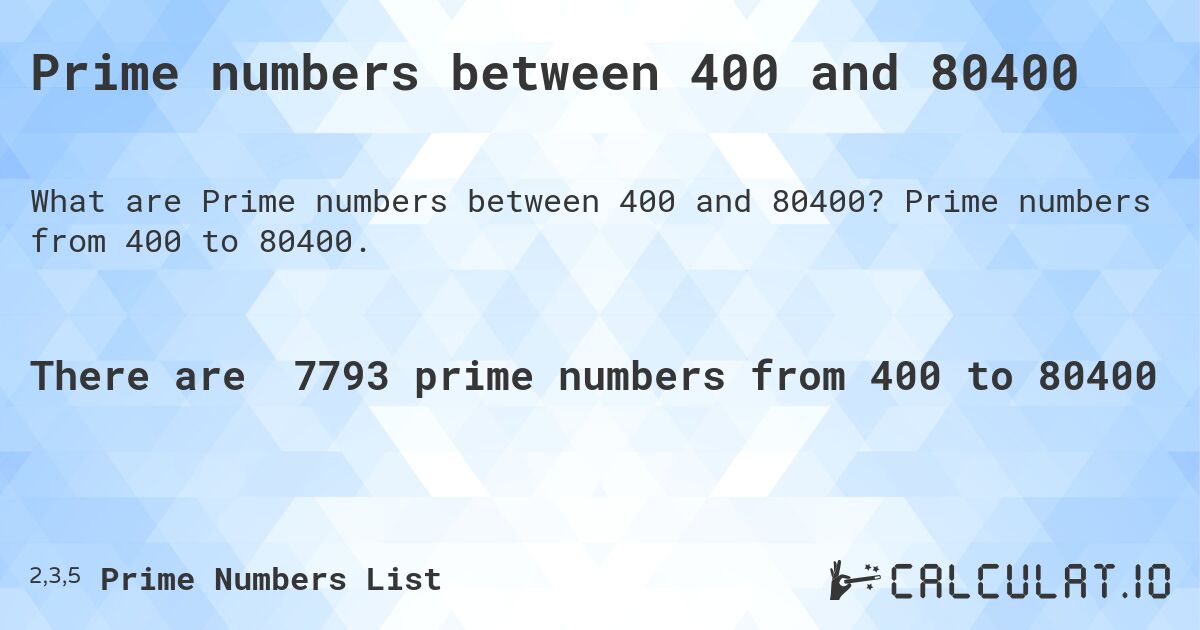 Prime numbers between 400 and 80400. Prime numbers from 400 to 80400.
