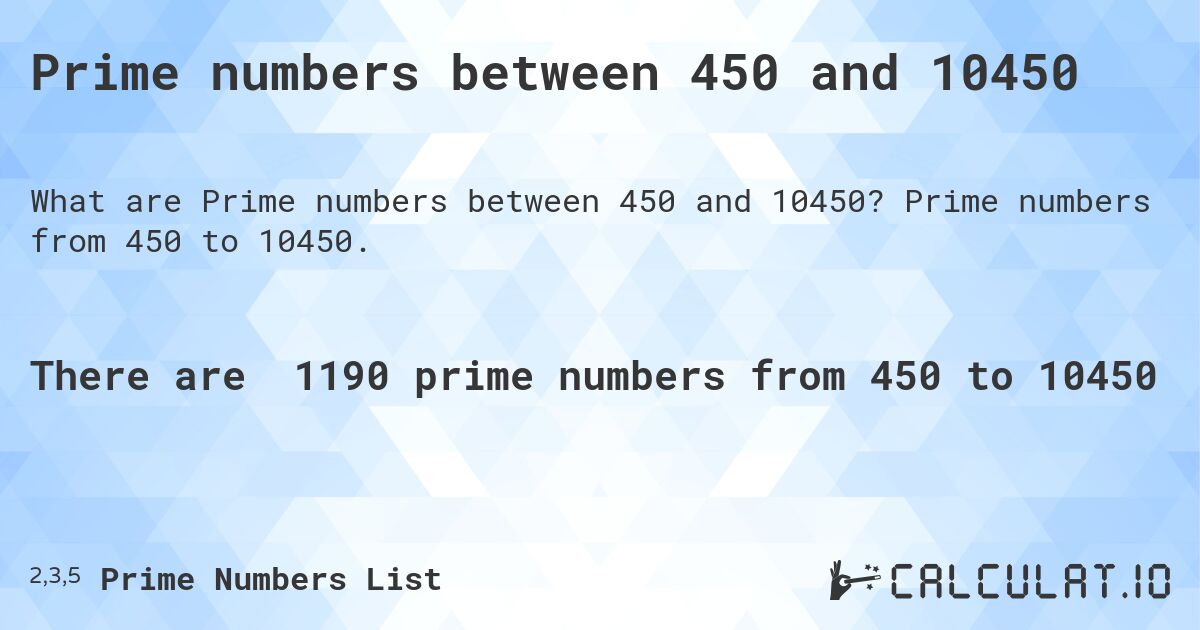 Prime numbers between 450 and 10450. Prime numbers from 450 to 10450.