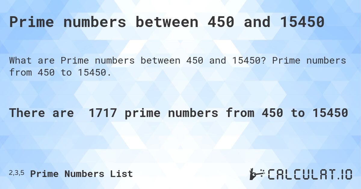 Prime numbers between 450 and 15450. Prime numbers from 450 to 15450.
