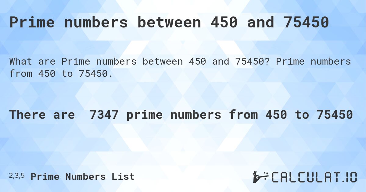 Prime numbers between 450 and 75450. Prime numbers from 450 to 75450.