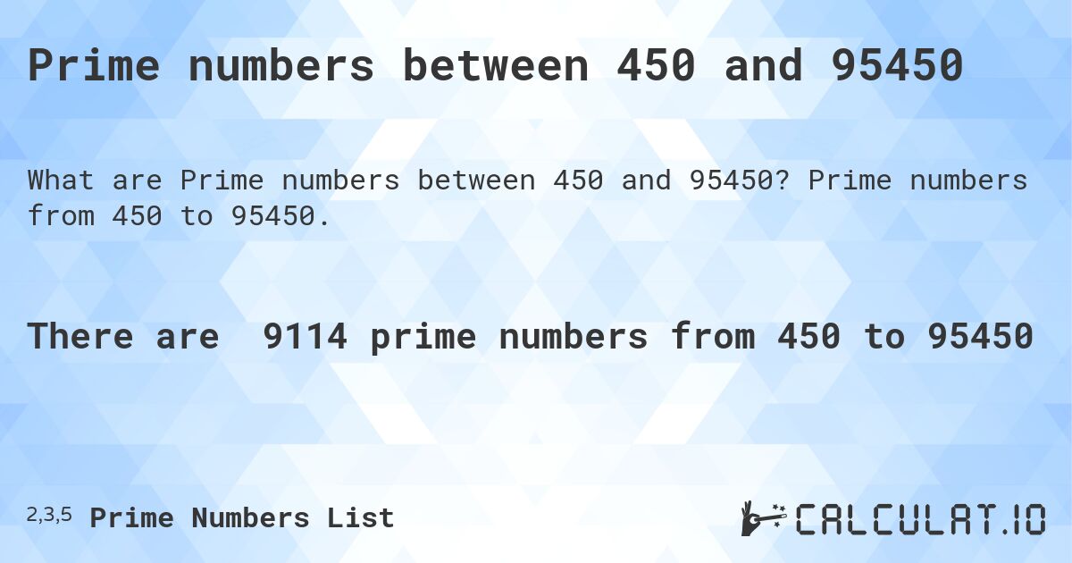 Prime numbers between 450 and 95450. Prime numbers from 450 to 95450.