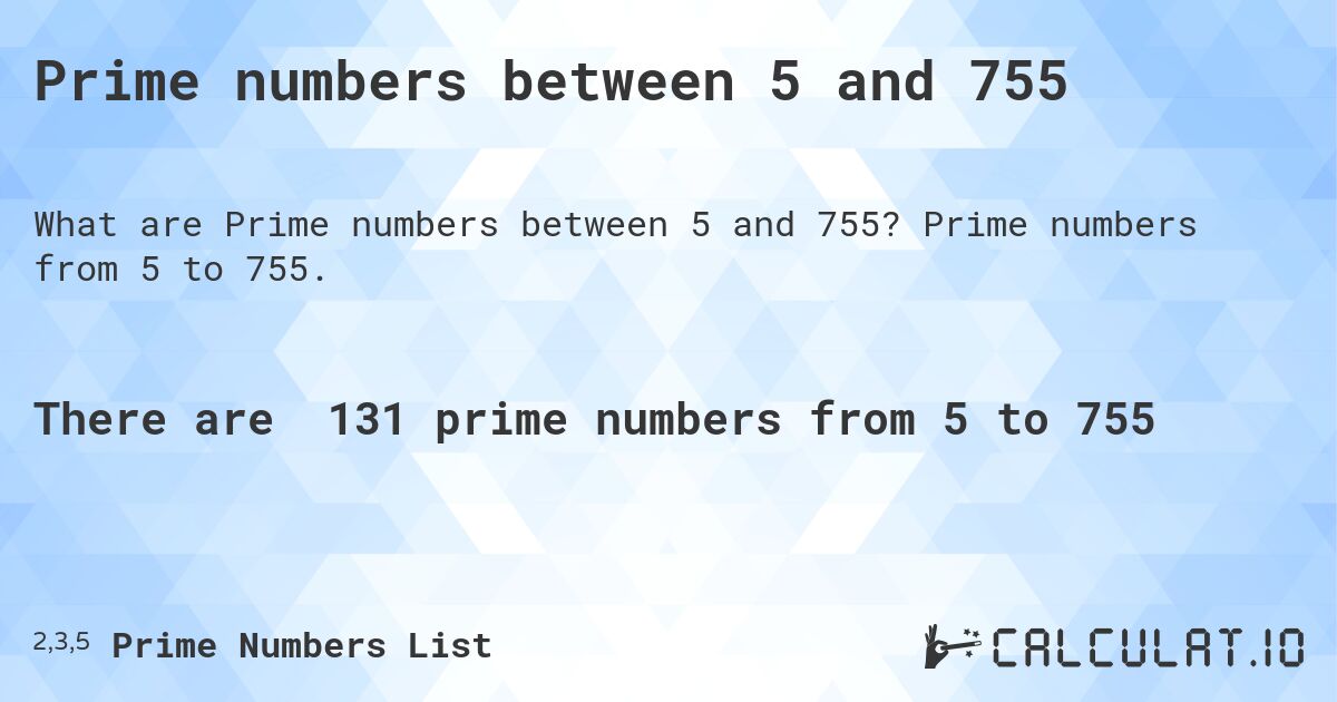 Prime numbers between 5 and 755. Prime numbers from 5 to 755.