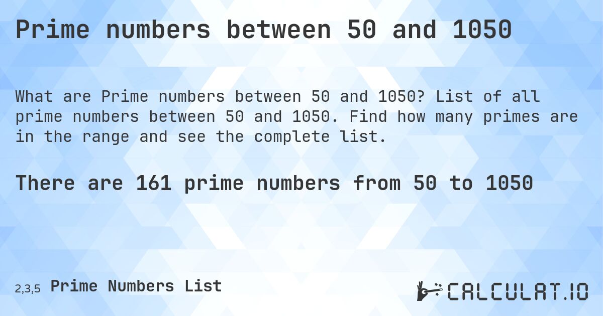 Prime numbers between 50 and 1050. List of all prime numbers between 50 and 1050. Find how many primes are in the range and see the complete list.