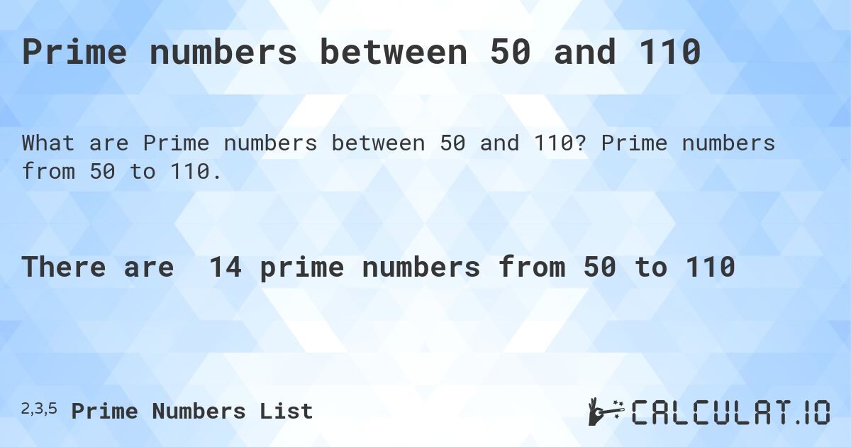 Prime numbers between 50 and 110. Prime numbers from 50 to 110.
