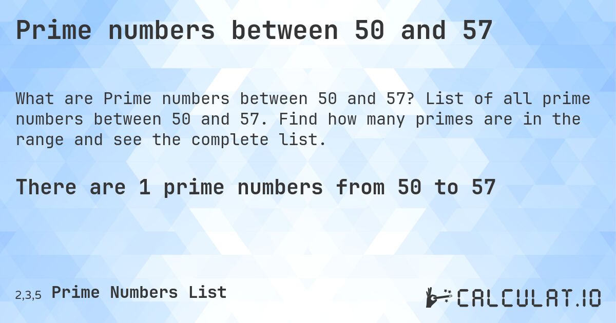 Prime numbers between 50 and 57. List of all prime numbers between 50 and 57. Find how many primes are in the range and see the complete list.