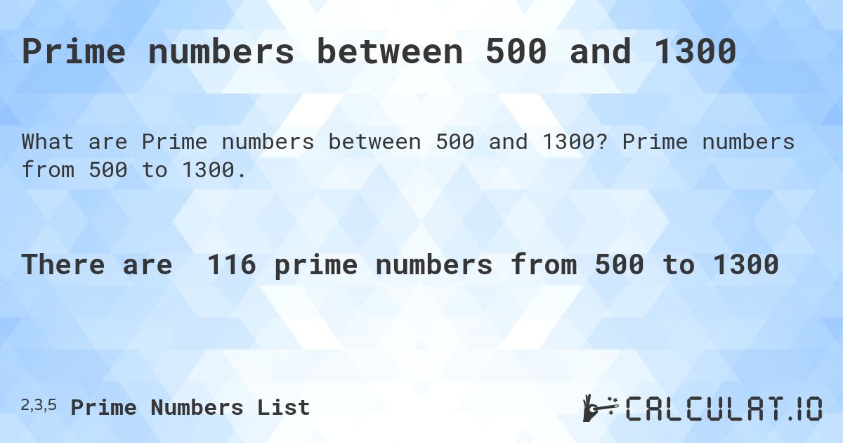 Prime numbers between 500 and 1300. Prime numbers from 500 to 1300.