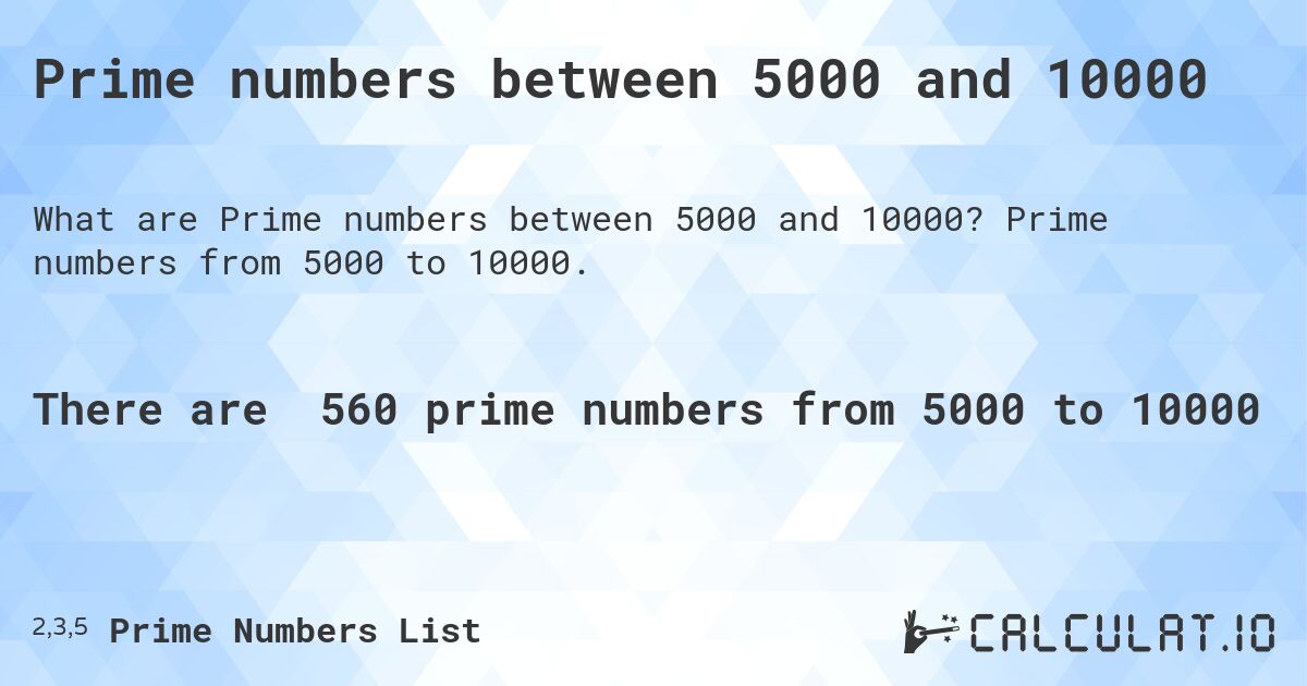 Prime numbers between 5000 and 10000. Prime numbers from 5000 to 10000.