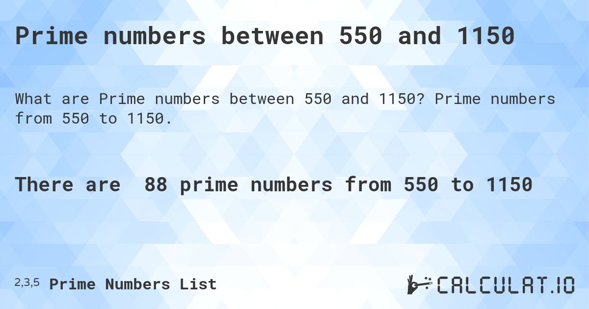 Prime numbers between 550 and 1150. Prime numbers from 550 to 1150.