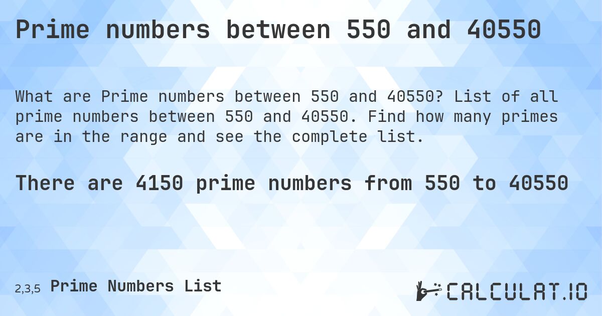 Prime numbers between 550 and 40550. List of all prime numbers between 550 and 40550. Find how many primes are in the range and see the complete list.