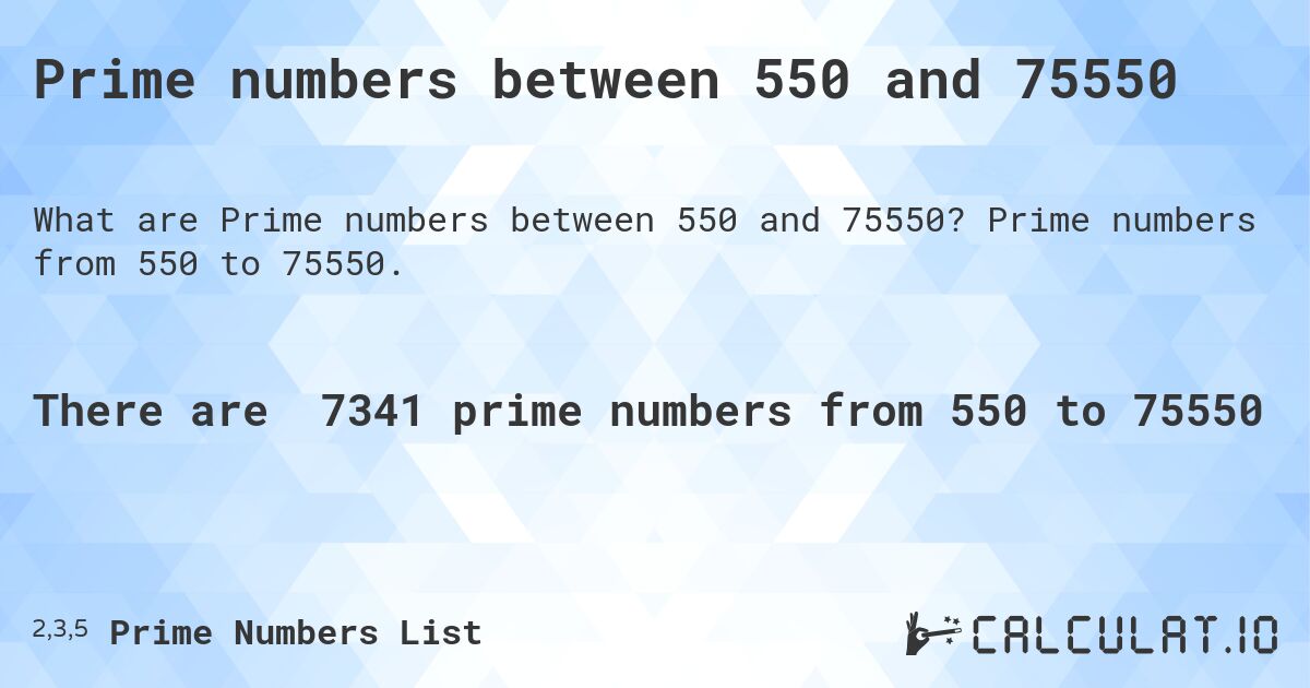 Prime numbers between 550 and 75550. Prime numbers from 550 to 75550.