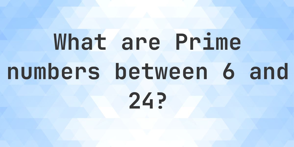 Prime numbers between 6 and 24 - Calculatio