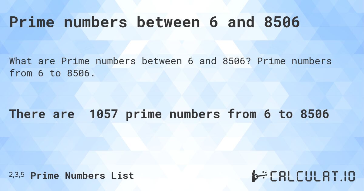 Prime numbers between 6 and 8506. Prime numbers from 6 to 8506.