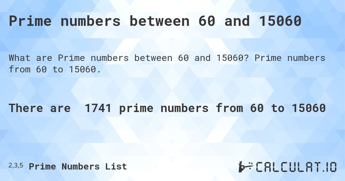 Prime numbers between 60 and 15060. Prime numbers from 60 to 15060.
