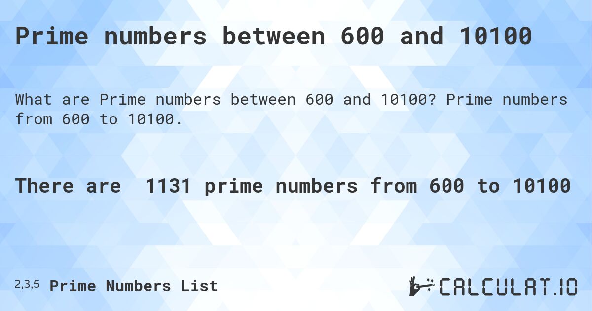 Prime numbers between 600 and 10100. Prime numbers from 600 to 10100.