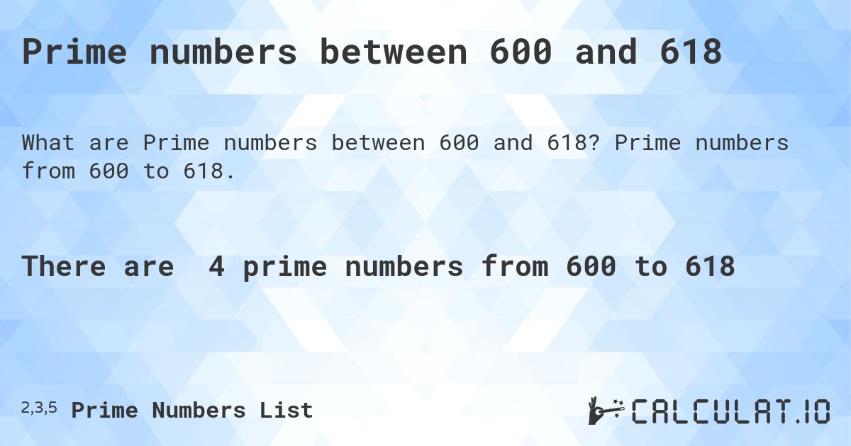 Prime numbers between 600 and 618. Prime numbers from 600 to 618.