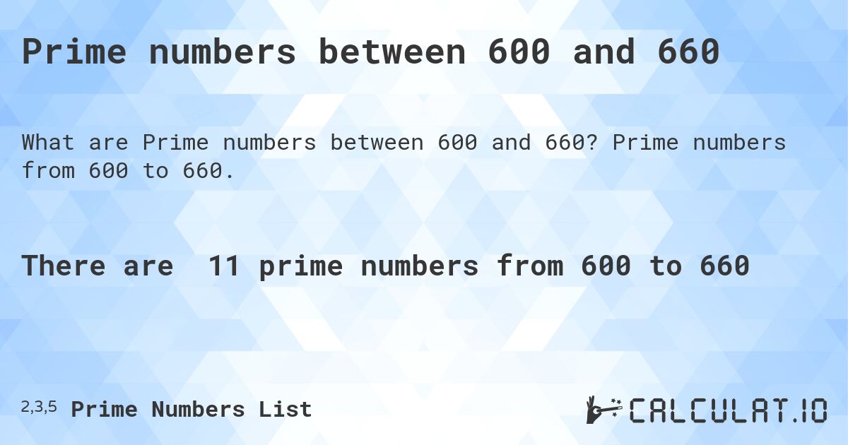 Prime numbers between 600 and 660. Prime numbers from 600 to 660.