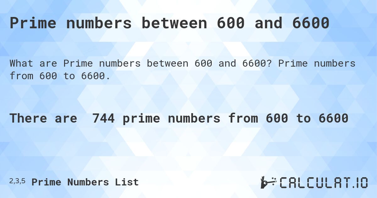 Prime numbers between 600 and 6600. Prime numbers from 600 to 6600.