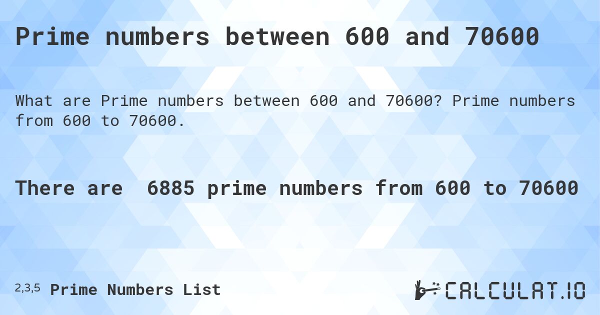 Prime numbers between 600 and 70600. Prime numbers from 600 to 70600.
