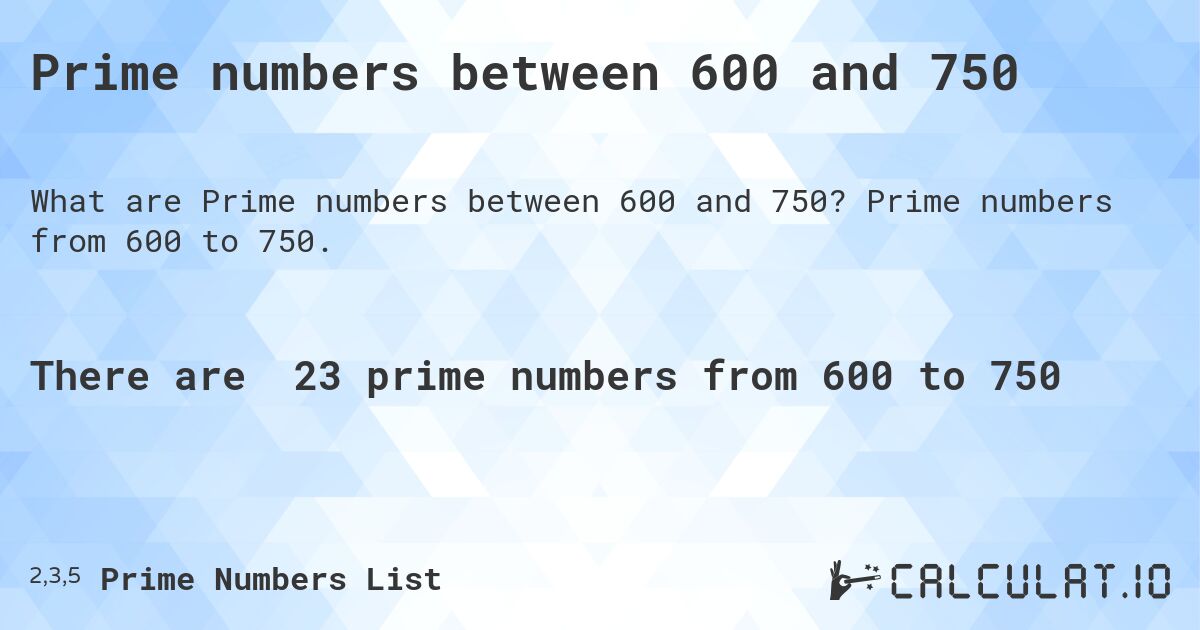Prime numbers between 600 and 750. Prime numbers from 600 to 750.