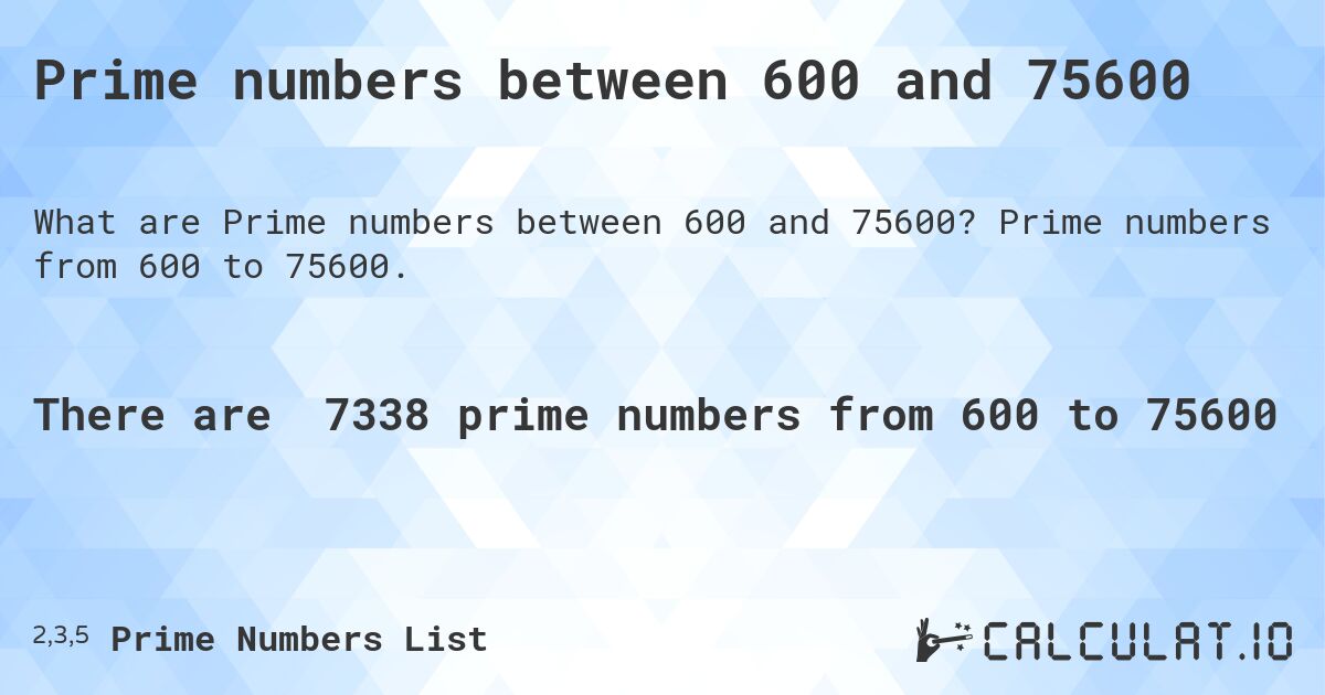 Prime numbers between 600 and 75600. Prime numbers from 600 to 75600.